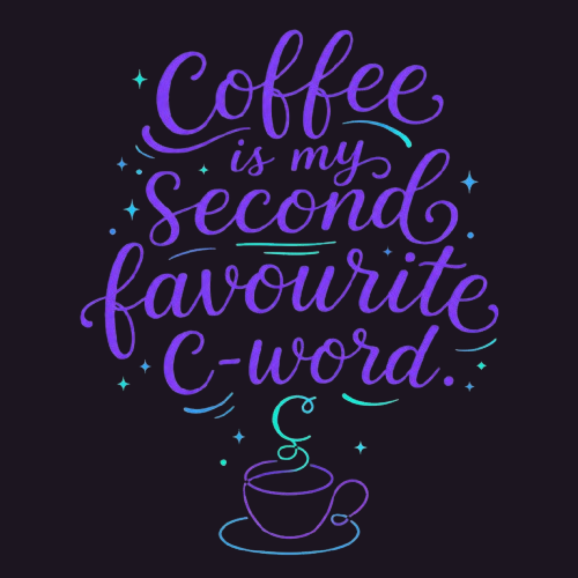 coffee is my second favourite c-word